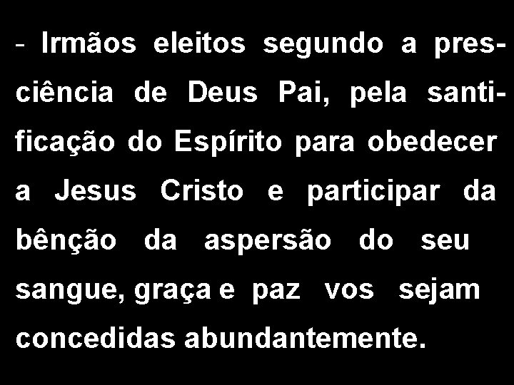 - Irmãos eleitos segundo a presciência de Deus Pai, pela santificação do Espírito para - Irmãos eleitos segundo a presciência de Deus Pai, pela santificação do Espírito para