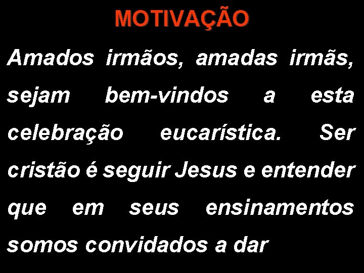 MOTIVAÇÃO Amados irmãos, amadas irmãs, sejam bem-vindos celebração a esta eucarística. Ser cristão é MOTIVAÇÃO Amados irmãos, amadas irmãs, sejam bem-vindos celebração a esta eucarística. Ser cristão é