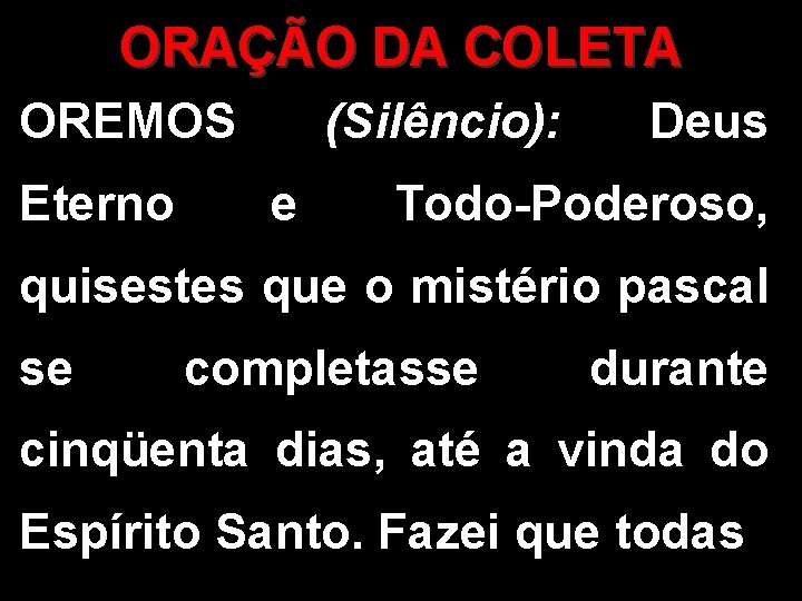 ORAÇÃO DA COLETA OREMOS Eterno (Silêncio): e Deus Todo-Poderoso, quisestes que o mistério pascal ORAÇÃO DA COLETA OREMOS Eterno (Silêncio): e Deus Todo-Poderoso, quisestes que o mistério pascal
