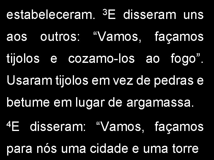 estabeleceram. 3 E disseram uns aos outros: “Vamos, façamos tijolos e cozamo-los ao fogo”. estabeleceram. 3 E disseram uns aos outros: “Vamos, façamos tijolos e cozamo-los ao fogo”.