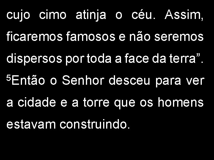 cujo cimo atinja o céu. Assim, ficaremos famosos e não seremos dispersos por toda cujo cimo atinja o céu. Assim, ficaremos famosos e não seremos dispersos por toda