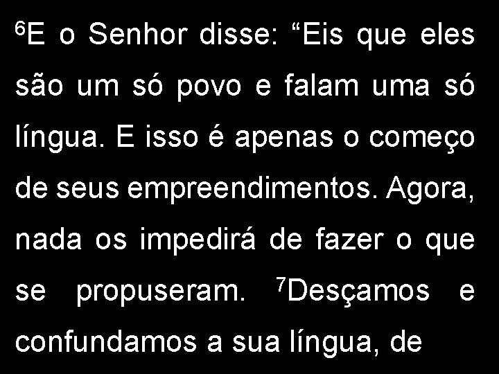6 E o Senhor disse: “Eis que eles são um só povo e falam 6 E o Senhor disse: “Eis que eles são um só povo e falam
