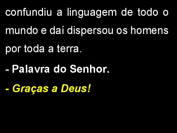 confundiu a linguagem de todo o mundo e daí dispersou os homens por toda confundiu a linguagem de todo o mundo e daí dispersou os homens por toda