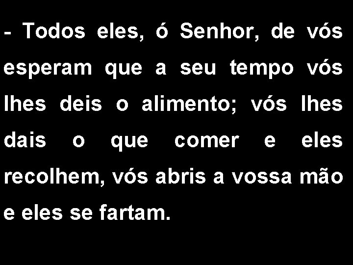 - Todos eles, ó Senhor, de vós esperam que a seu tempo vós lhes - Todos eles, ó Senhor, de vós esperam que a seu tempo vós lhes