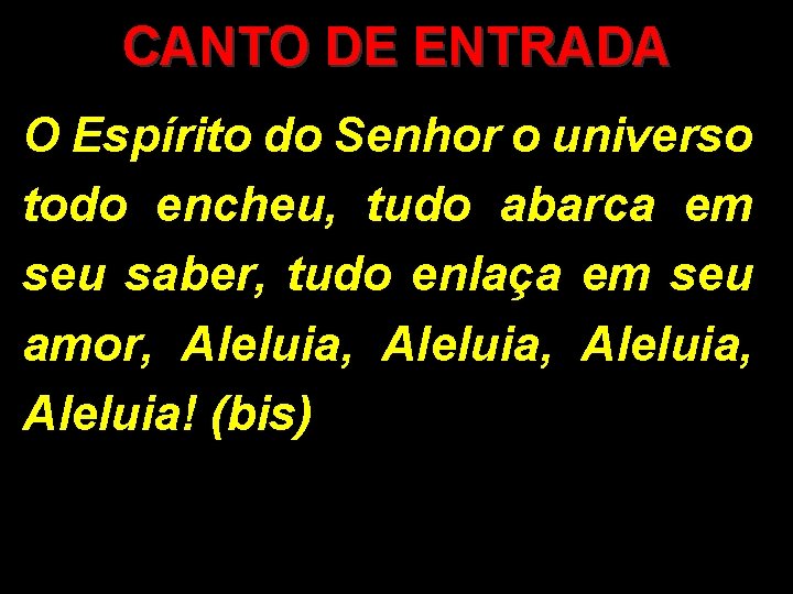 CANTO DE ENTRADA O Espírito do Senhor o universo todo encheu, tudo abarca em CANTO DE ENTRADA O Espírito do Senhor o universo todo encheu, tudo abarca em