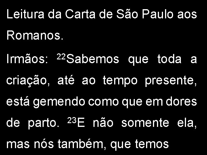Leitura da Carta de São Paulo aos Romanos. Irmãos: 22 Sabemos que toda a Leitura da Carta de São Paulo aos Romanos. Irmãos: 22 Sabemos que toda a