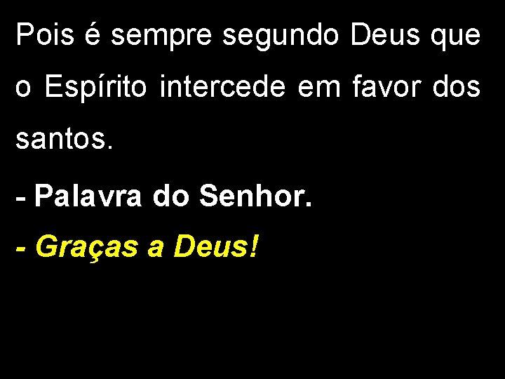 Pois é sempre segundo Deus que o Espírito intercede em favor dos santos. - Pois é sempre segundo Deus que o Espírito intercede em favor dos santos. -