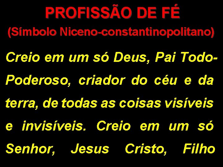 PROFISSÃO DE FÉ (Símbolo Niceno-constantinopolitano) Creio em um só Deus, Pai Todo. Poderoso, criador PROFISSÃO DE FÉ (Símbolo Niceno-constantinopolitano) Creio em um só Deus, Pai Todo. Poderoso, criador