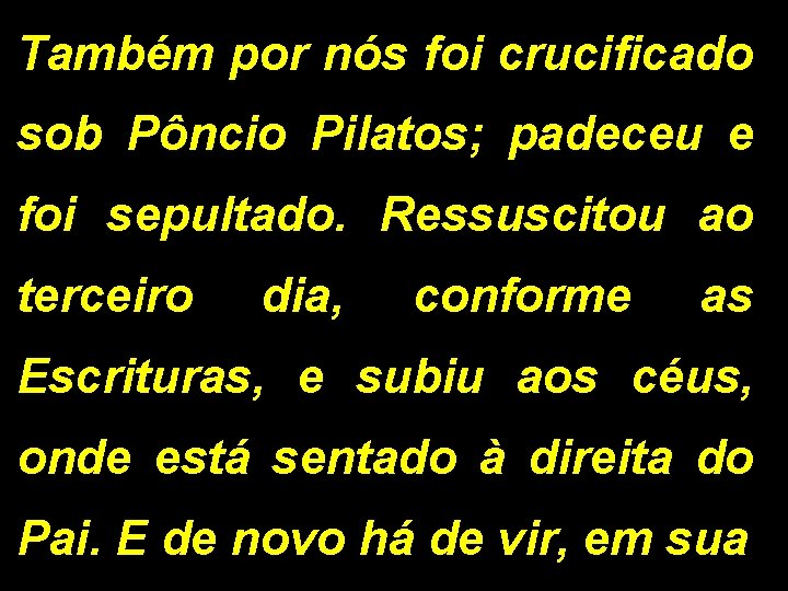 Também por nós foi crucificado sob Pôncio Pilatos; padeceu e foi sepultado. Ressuscitou ao Também por nós foi crucificado sob Pôncio Pilatos; padeceu e foi sepultado. Ressuscitou ao