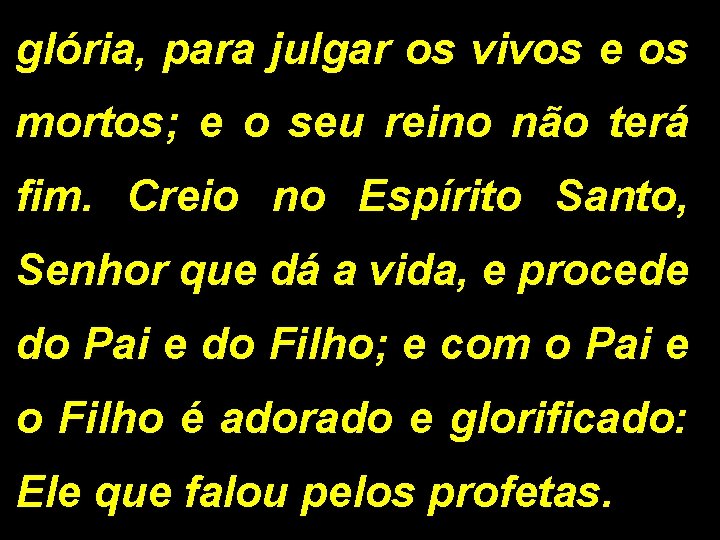 glória, para julgar os vivos e os mortos; e o seu reino não terá glória, para julgar os vivos e os mortos; e o seu reino não terá