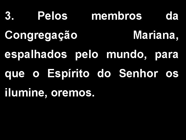 3. Pelos membros Congregação da Mariana, espalhados pelo mundo, para que o Espírito do 3. Pelos membros Congregação da Mariana, espalhados pelo mundo, para que o Espírito do