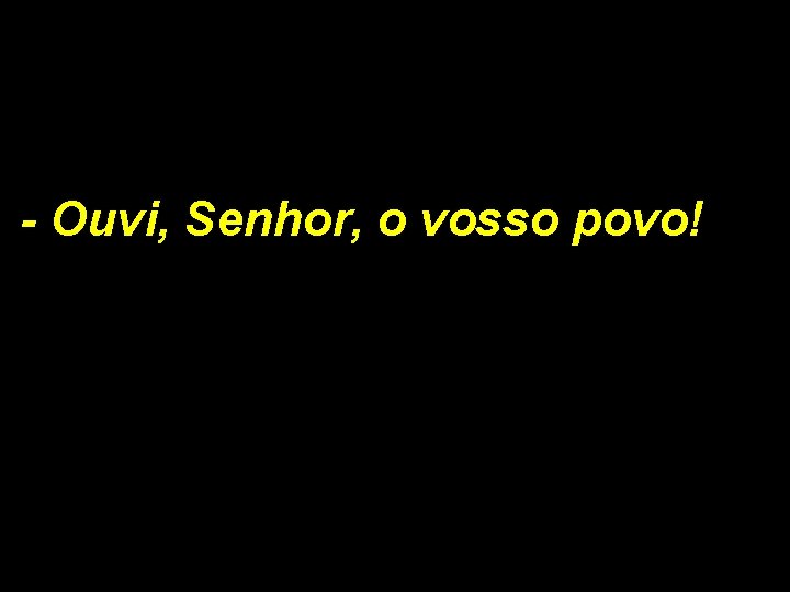 - Ouvi, Senhor, o vosso povo! - Ouvi, Senhor, o vosso povo!
