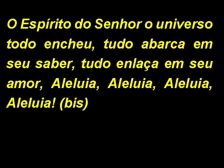 O Espírito do Senhor o universo todo encheu, tudo abarca em seu saber, tudo O Espírito do Senhor o universo todo encheu, tudo abarca em seu saber, tudo