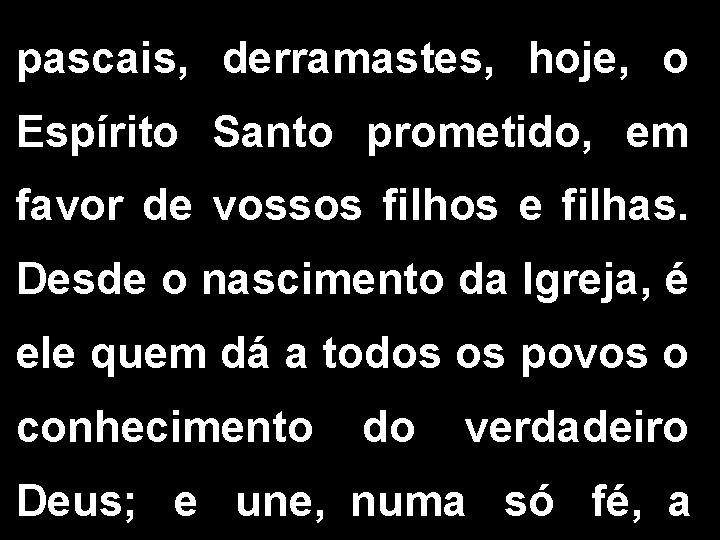 pascais, derramastes, hoje, o Espírito Santo prometido, em favor de vossos filhos e filhas. pascais, derramastes, hoje, o Espírito Santo prometido, em favor de vossos filhos e filhas.