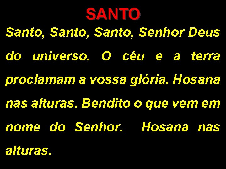 SANTO Santo, Senhor Deus do universo. O céu e a terra proclamam a vossa SANTO Santo, Senhor Deus do universo. O céu e a terra proclamam a vossa