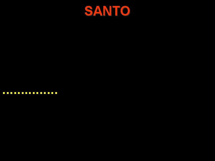 SANTO . . . . SANTO . . . .