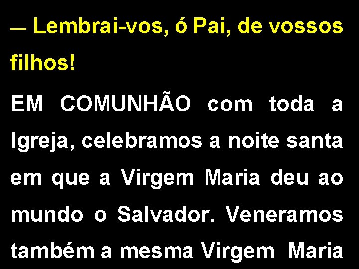 __ Lembrai-vos, ó Pai, de vossos filhos! EM COMUNHÃO com toda a Igreja, celebramos __ Lembrai-vos, ó Pai, de vossos filhos! EM COMUNHÃO com toda a Igreja, celebramos