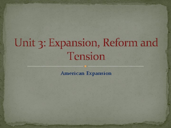 Unit 3: Expansion, Reform and Tension American Expansion 