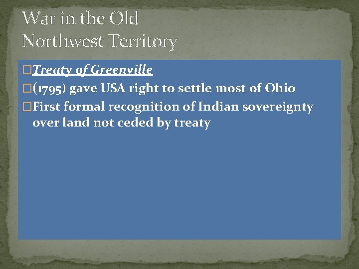 War in the Old Northwest Territory �Treaty of Greenville �(1795) gave USA right to