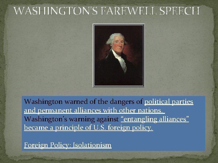 WASHINGTON'S FAREWELL SPEECH Washington warned of the dangers of political parties and permanent alliances