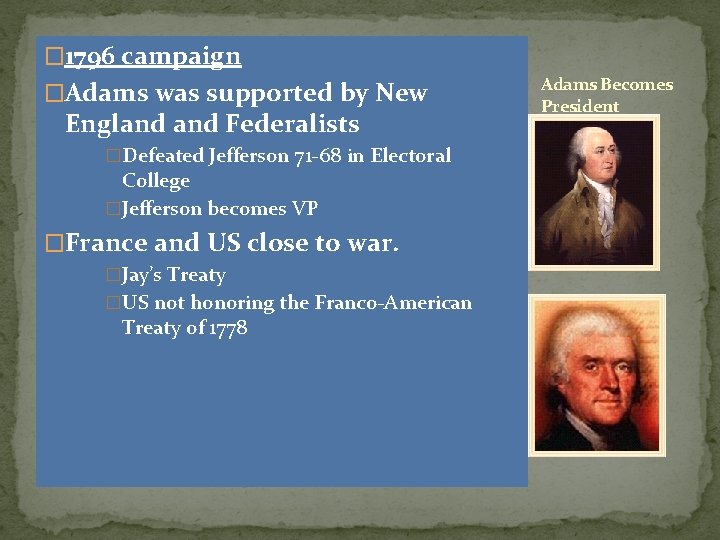 � 1796 campaign �Adams was supported by New England Federalists �Defeated Jefferson 71 -68