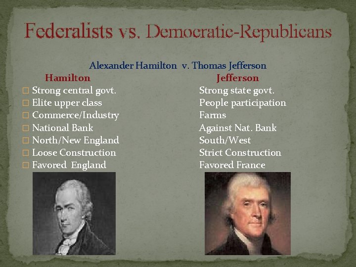 Federalists vs. Democratic-Republicans Alexander Hamilton v. Thomas Jefferson Hamilton Jefferson � Strong central govt.