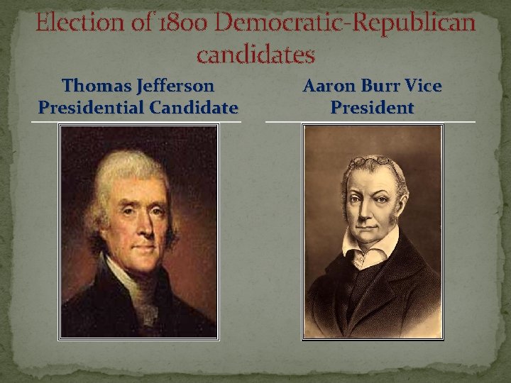 Election of 1800 Democratic-Republican candidates Thomas Jefferson Presidential Candidate Aaron Burr Vice President 