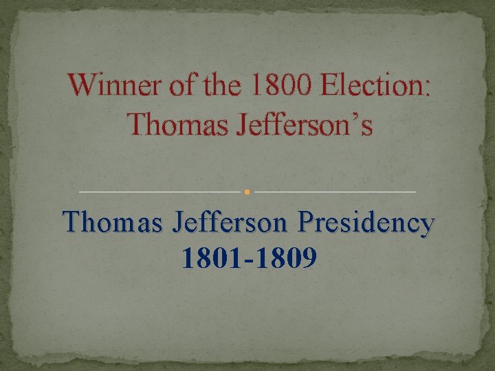 Winner of the 1800 Election: Thomas Jefferson’s Thomas Jefferson Presidency 1801 -1809 