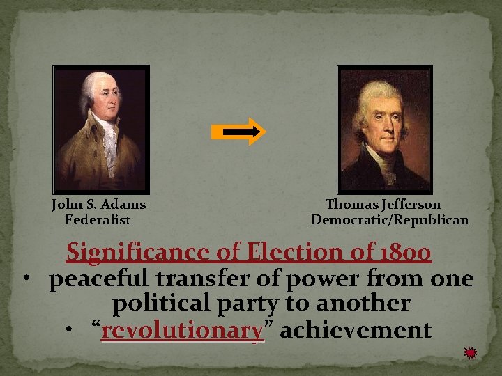 John S. Adams Federalist Thomas Jefferson Democratic/Republican Significance of Election of 1800 • peaceful