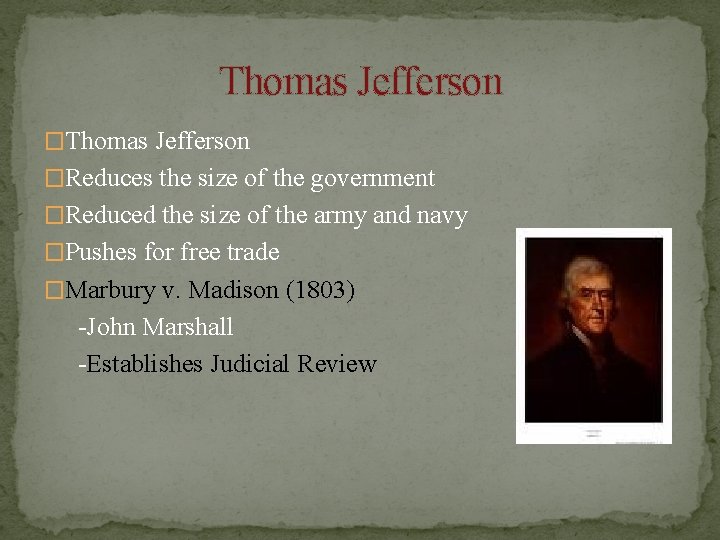 Thomas Jefferson �Reduces the size of the government �Reduced the size of the army