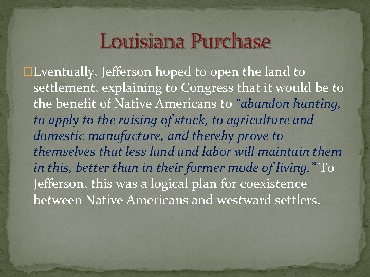 Louisiana Purchase �Eventually, Jefferson hoped to open the land to settlement, explaining to Congress