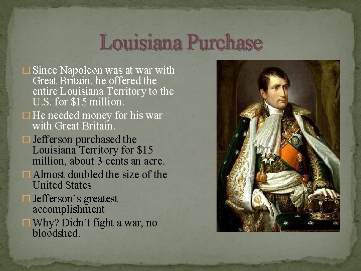 Louisiana Purchase � Since Napoleon was at war with Great Britain, he offered the