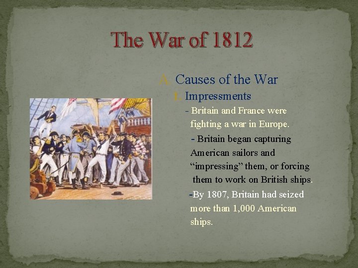 The War of 1812 A. Causes of the War 1. Impressments - Britain and