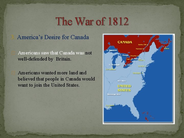 The War of 1812 3. America’s Desire for Canada � Americans saw that Canada