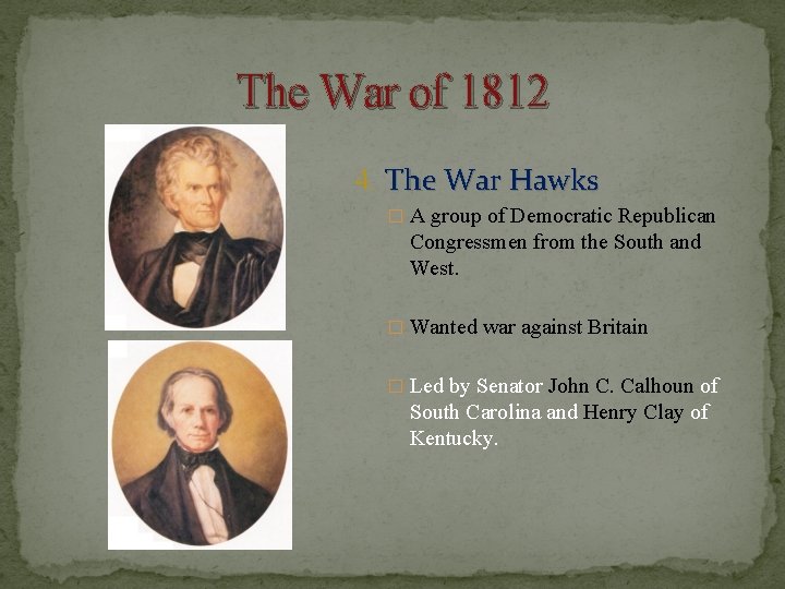 The War of 1812 4. The War Hawks � A group of Democratic Republican