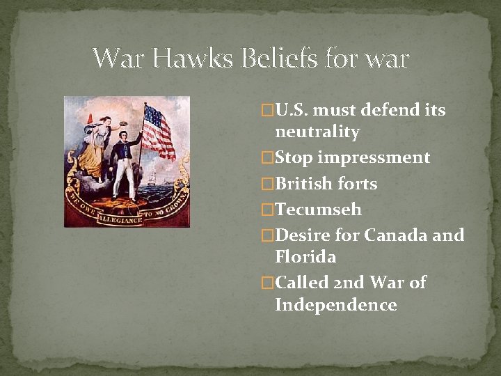 War Hawks Beliefs for war �U. S. must defend its neutrality �Stop impressment �British