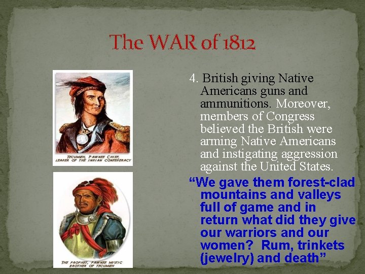 The WAR of 1812 4. British giving Native Americans guns and ammunitions. Moreover, members