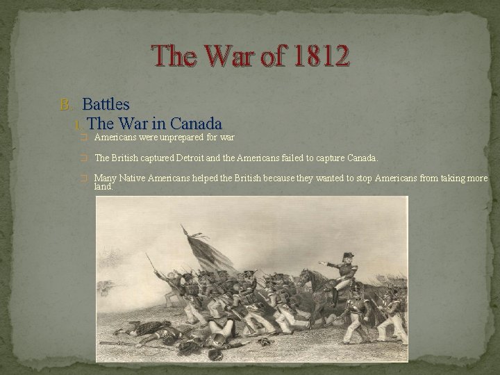 The War of 1812 B. Battles 1. The War in Canada � Americans were