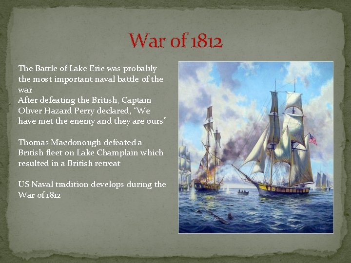 War of 1812 The Battle of Lake Erie was probably the most important naval