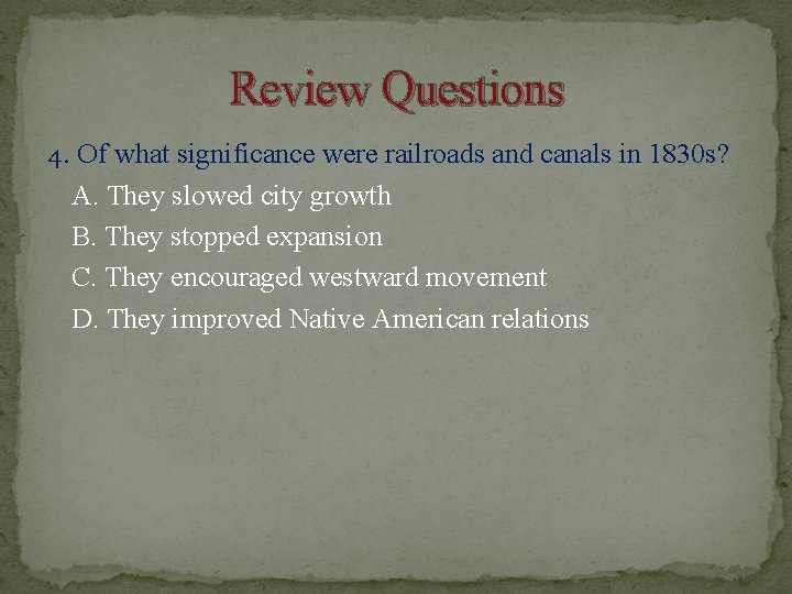 Review Questions 4. Of what significance were railroads and canals in 1830 s? A.