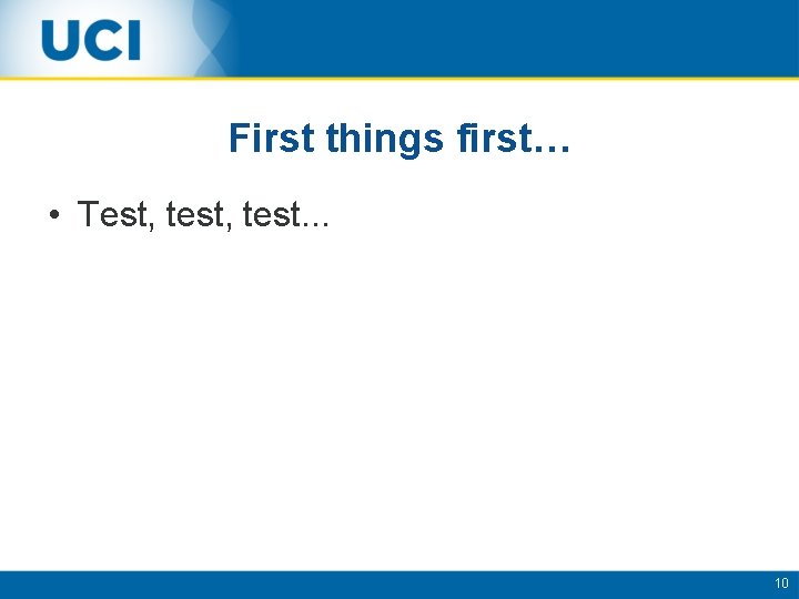 First things first… • Test, test. . . 10 