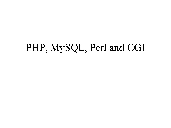 PHP, My. SQL, Perl and CGI 