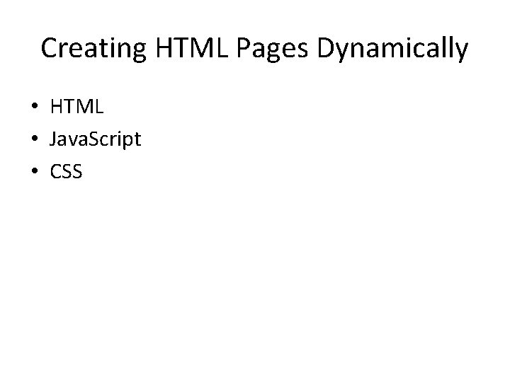 Creating HTML Pages Dynamically • HTML • Java. Script • CSS 