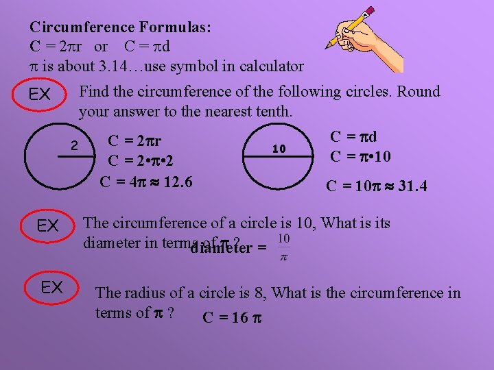 Circumference Formulas: C = 2 r or C = d is about 3. 14…use