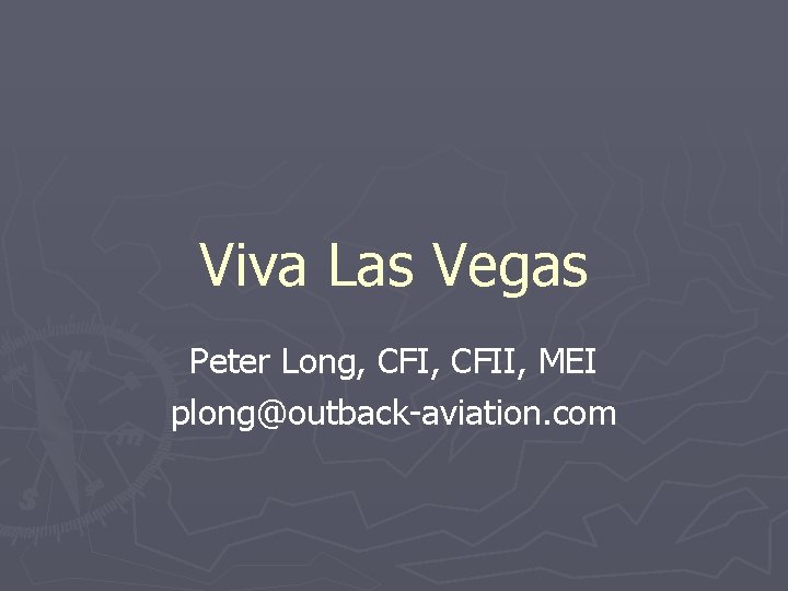 Viva Las Vegas Peter Long, CFII, MEI plong@outback-aviation. com 