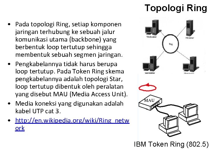 Topologi Ring • Pada topologi Ring, setiap komponen jaringan terhubung ke sebuah jalur komunikasi