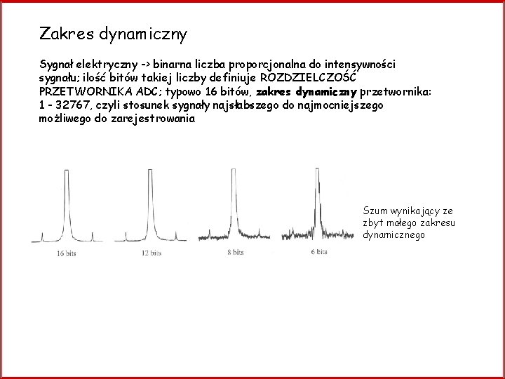 Zakres dynamiczny Sygnał elektryczny -> binarna liczba proporcjonalna do intensywności sygnału; ilość bitów takiej
