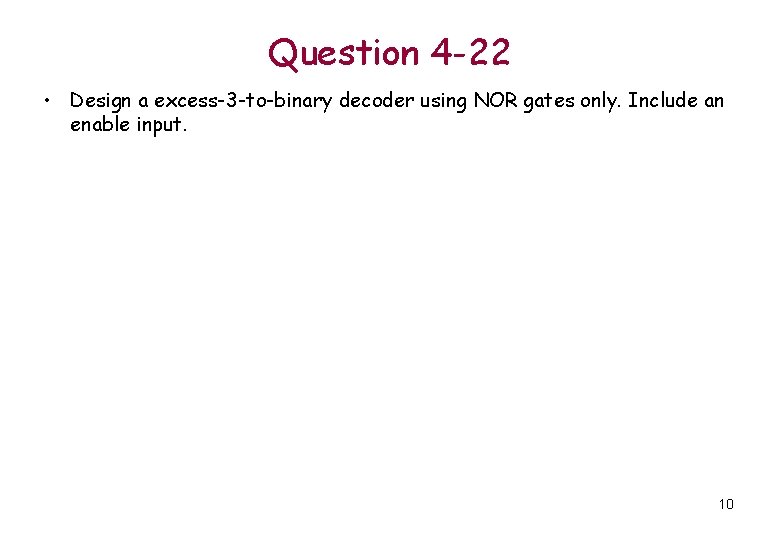 Question 4 -22 • Design a excess-3 -to-binary decoder using NOR gates only. Include