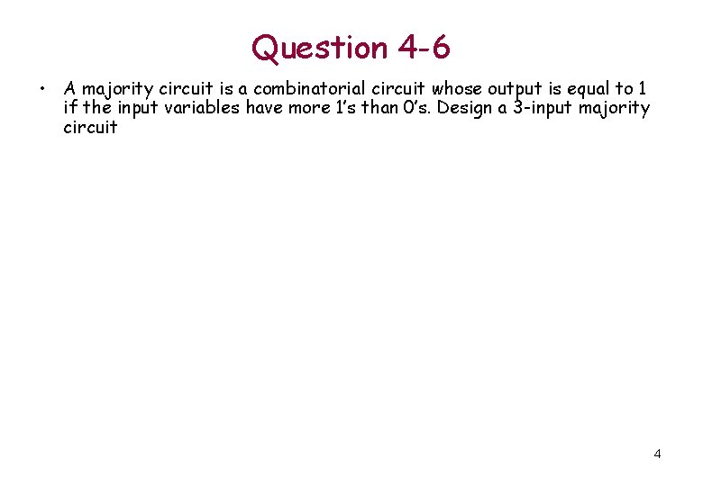 Question 4 -6 • A majority circuit is a combinatorial circuit whose output is