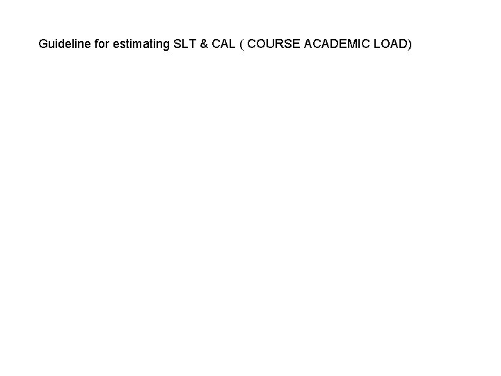 Guideline for estimating SLT & CAL ( COURSE ACADEMIC LOAD) 